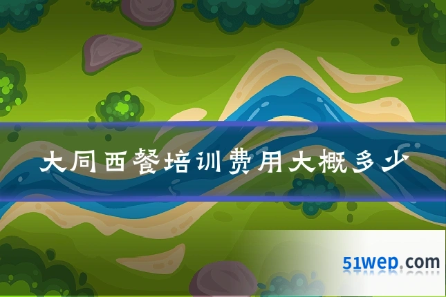 大同西餐培训费用大概多少
