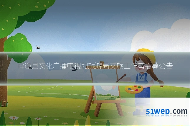 梓潼县文化广播电视和旅游局文旅工作者招募公告