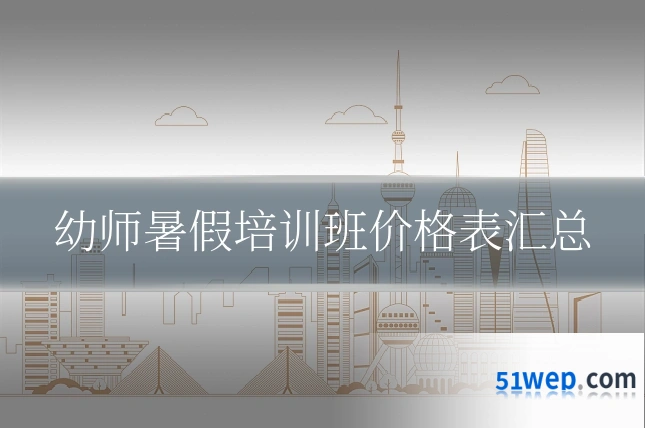 幼师暑假培训班价格表汇总