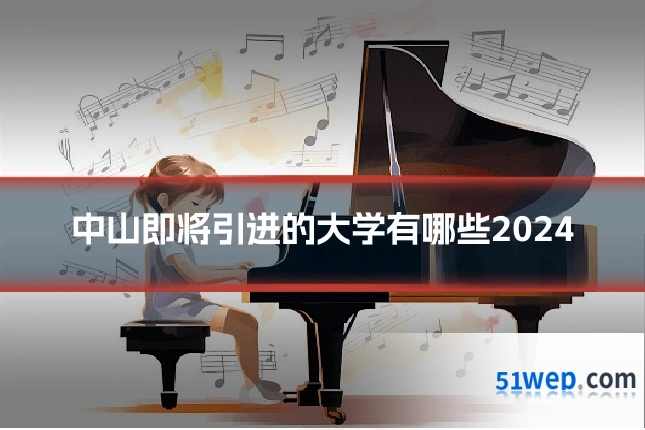 中山即将引进的大学有哪些2024