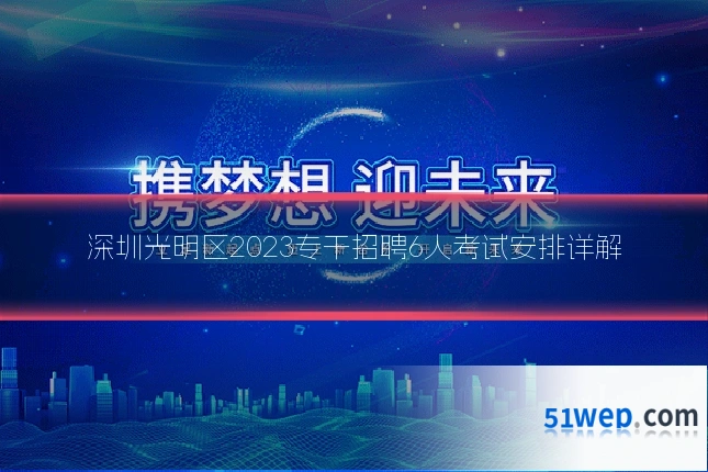 深圳光明区2023专干招聘6人考试安排详解