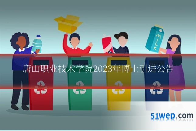 唐山职业技术学院2023年博士引进公告
