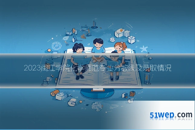 2023闽江学院化学师范专业分数线及录取情况
