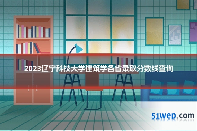 2023辽宁科技大学建筑学各省录取分数线查询