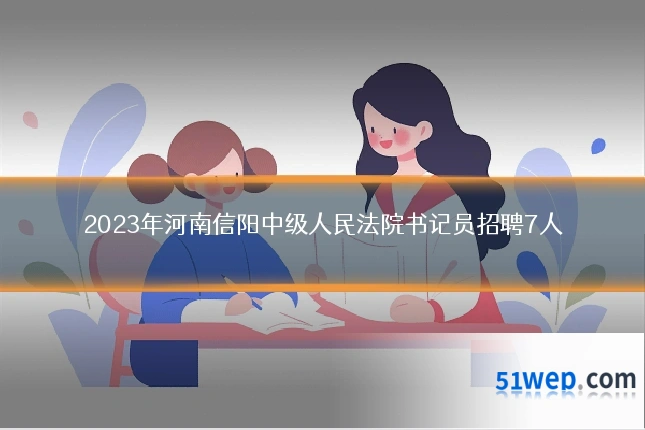 2023年河南信阳中级人民法院书记员招聘7人