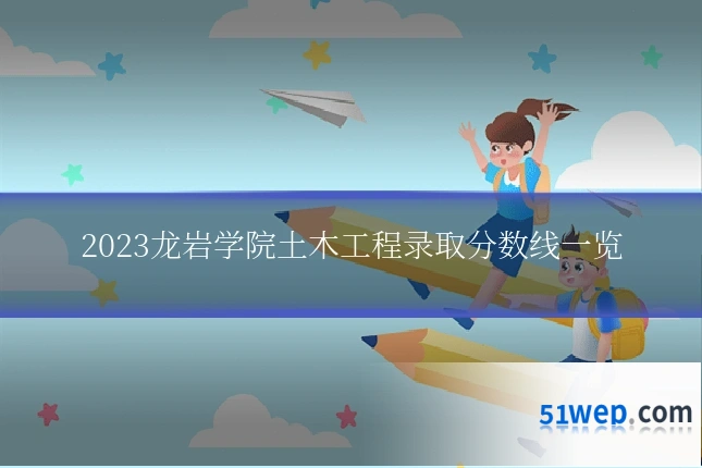 2023龙岩学院土木工程录取分数线一览