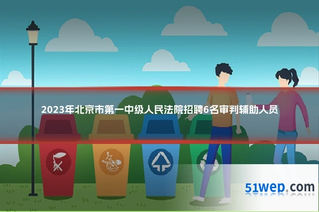 2023年北京市第一中级人民法院招聘6名审判辅助人员