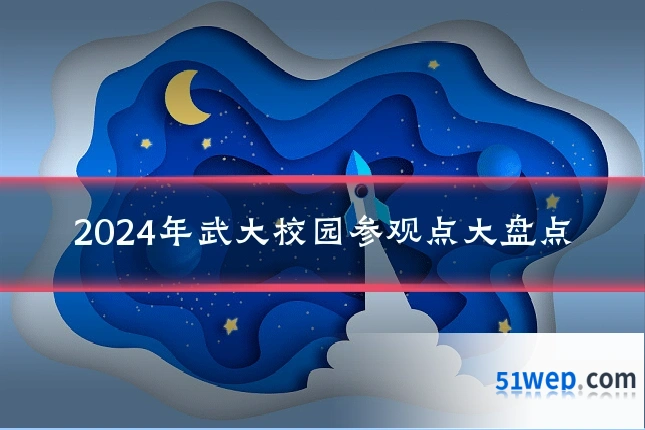 2024年武大校园参观点大盘点