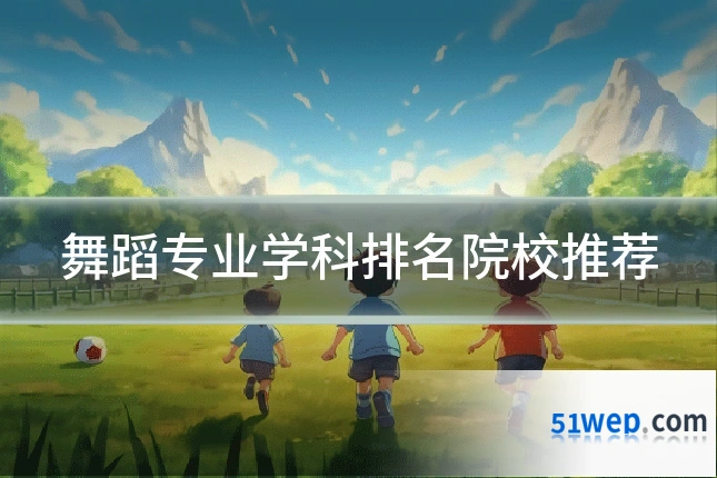 舞蹈专业学科排名院校推荐