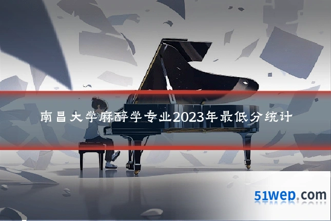 南昌大学麻醉学专业2023年最低分统计