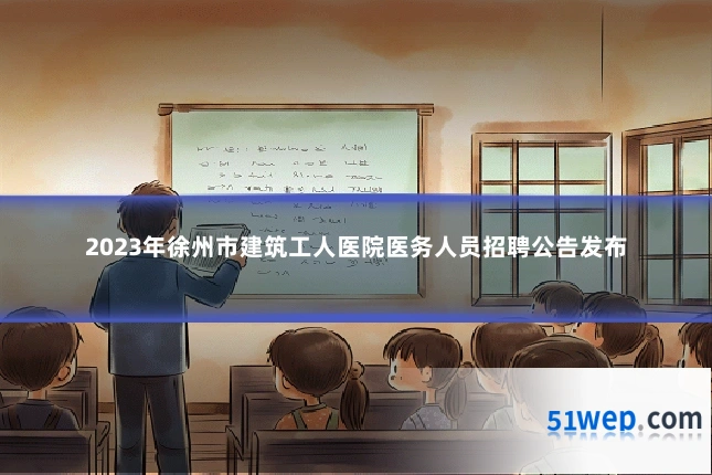 2023年徐州市建筑工人医院医务人员招聘公告发布
