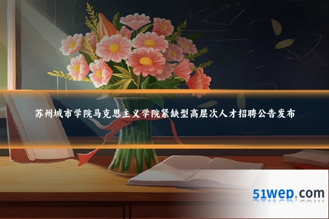 苏州城市学院马克思主义学院紧缺型高层次人才招聘公告发布