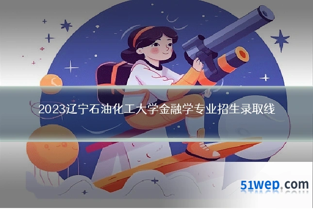 2023辽宁石油化工大学金融学专业招生录取线