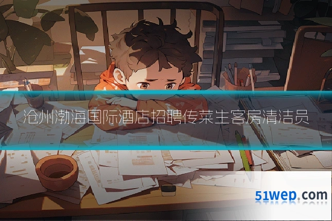 沧州渤海国际酒店招聘传菜生客房清洁员