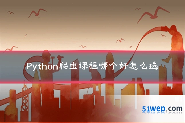 Python爬虫课程哪个好怎么选