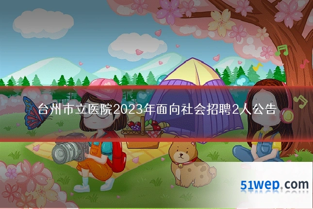 台州市立医院2023年面向社会招聘2人公告