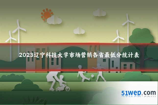 2023辽宁科技大学市场营销各省最低分统计表