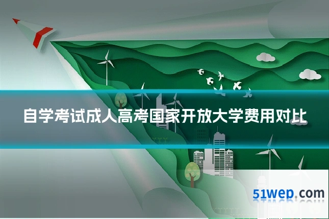 自学考试成人高考国家开放大学费用对比