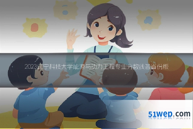 2023辽宁科技大学能源与动力工程专业分数线各省份版