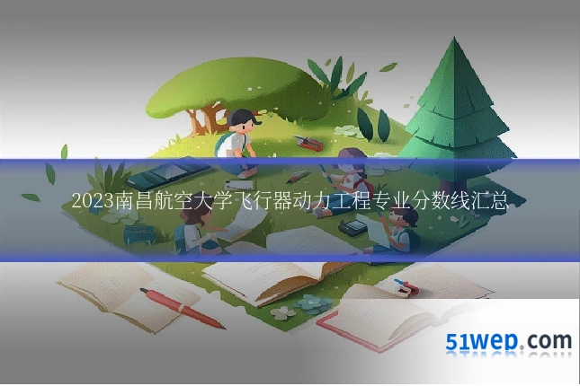 2023南昌航空大学飞行器动力工程专业分数线汇总