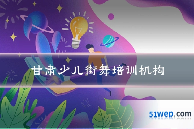 甘肃少儿街舞培训机构