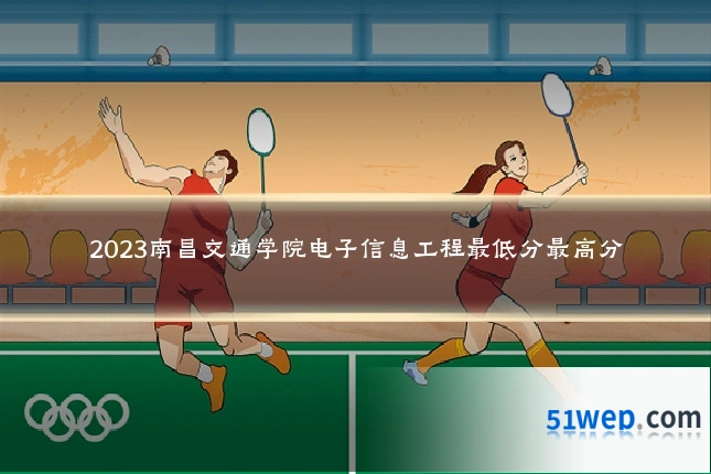 2023南昌交通学院电子信息工程最低分最高分