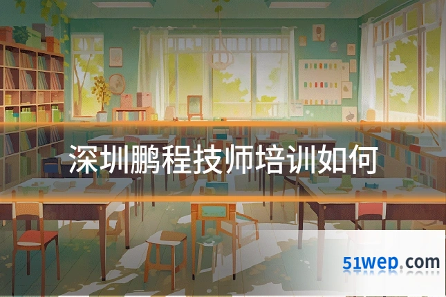 深圳鹏程技师培训如何