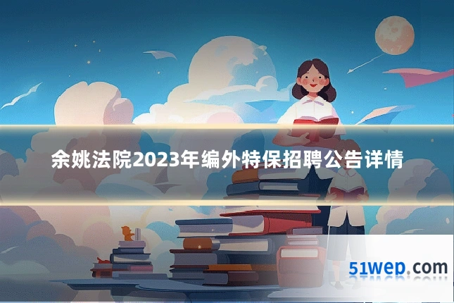 余姚法院2023年编外特保招聘公告详情