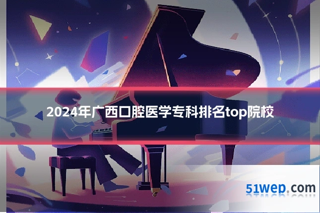 2024年广西口腔医学专科排名top院校