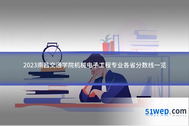 2023南昌交通学院机械电子工程专业各省分数线一览