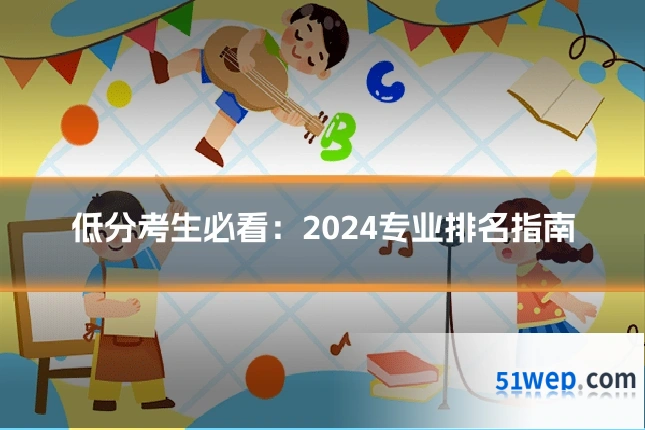 低分考生必看：2024专业排名指南