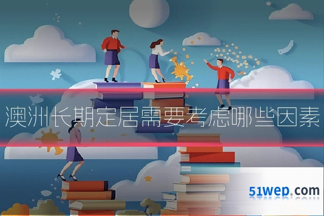 澳洲长期定居需要考虑哪些因素