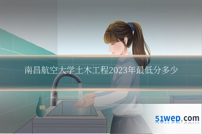 南昌航空大学土木工程2023年最低分多少