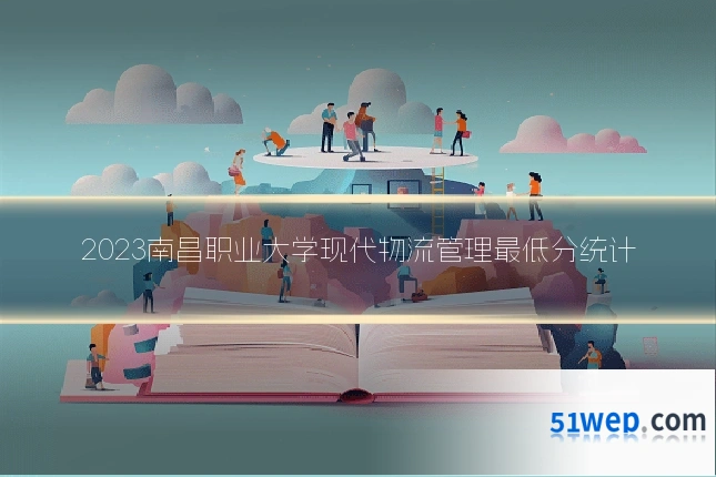 2023南昌职业大学现代物流管理最低分统计