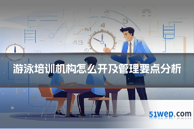 游泳培训机构怎么开及管理要点分析