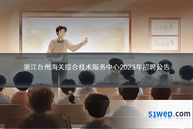 浙江台州海关综合技术服务中心2023年招聘公告