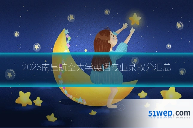 2023南昌航空大学英语专业录取分汇总