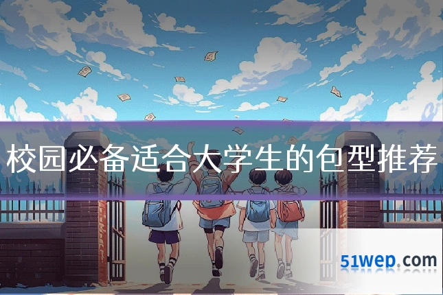 校园必备适合大学生的包型推荐