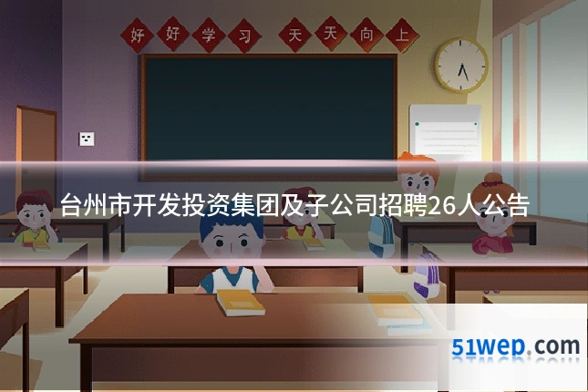台州市开发投资集团及子公司招聘26人公告
