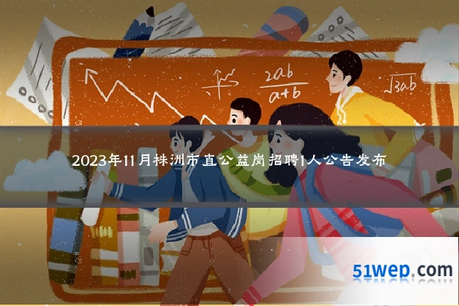 2023年11月株洲市直公益岗招聘1人公告发布