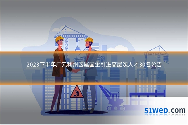 2023下半年广元利州区属国企引进高层次人才30名公告