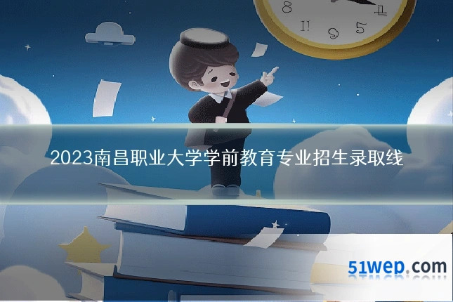 2023南昌职业大学学前教育专业招生录取线