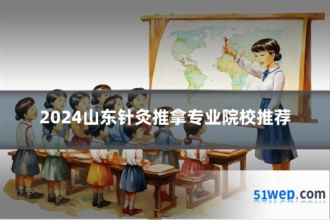 2024山东针灸推拿专业院校推荐