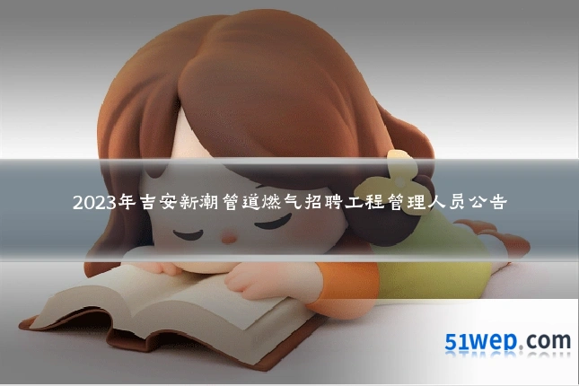 2023年吉安新潮管道燃气招聘工程管理人员公告