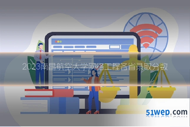 2023南昌航空大学网络工程各省录取分数