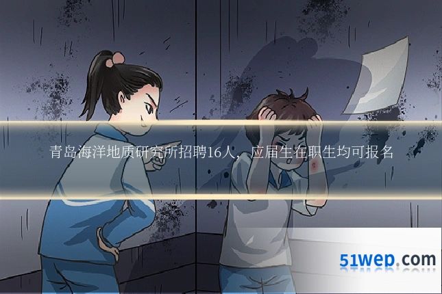 青岛海洋地质研究所招聘16人，应届生在职生均可报名