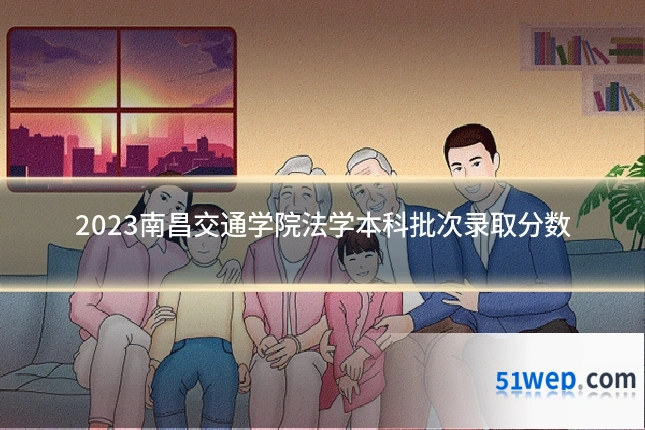 2023南昌交通学院法学本科批次录取分数