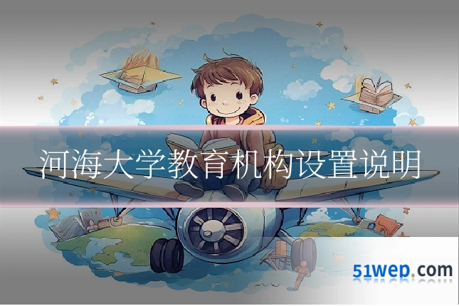 河海大学教育机构设置说明