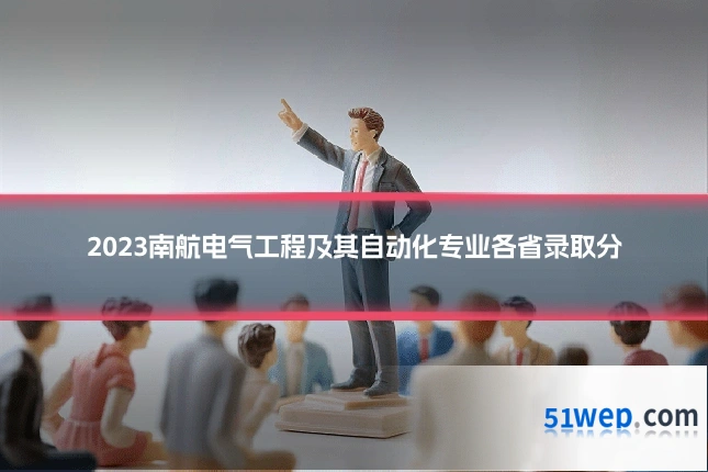 2023南航电气工程及其自动化专业各省录取分