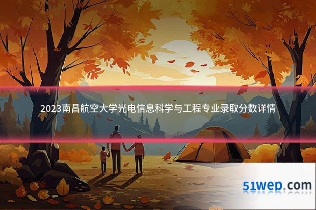 2023南昌航空大学光电信息科学与工程专业录取分数详情